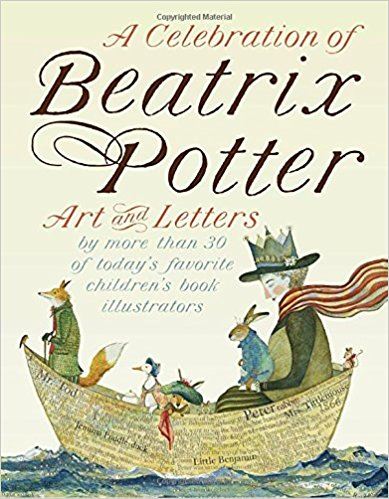 A Celebration of Beatrix Potter: Art and letters by more than 30 of today’s favorite children’s book illustrators
