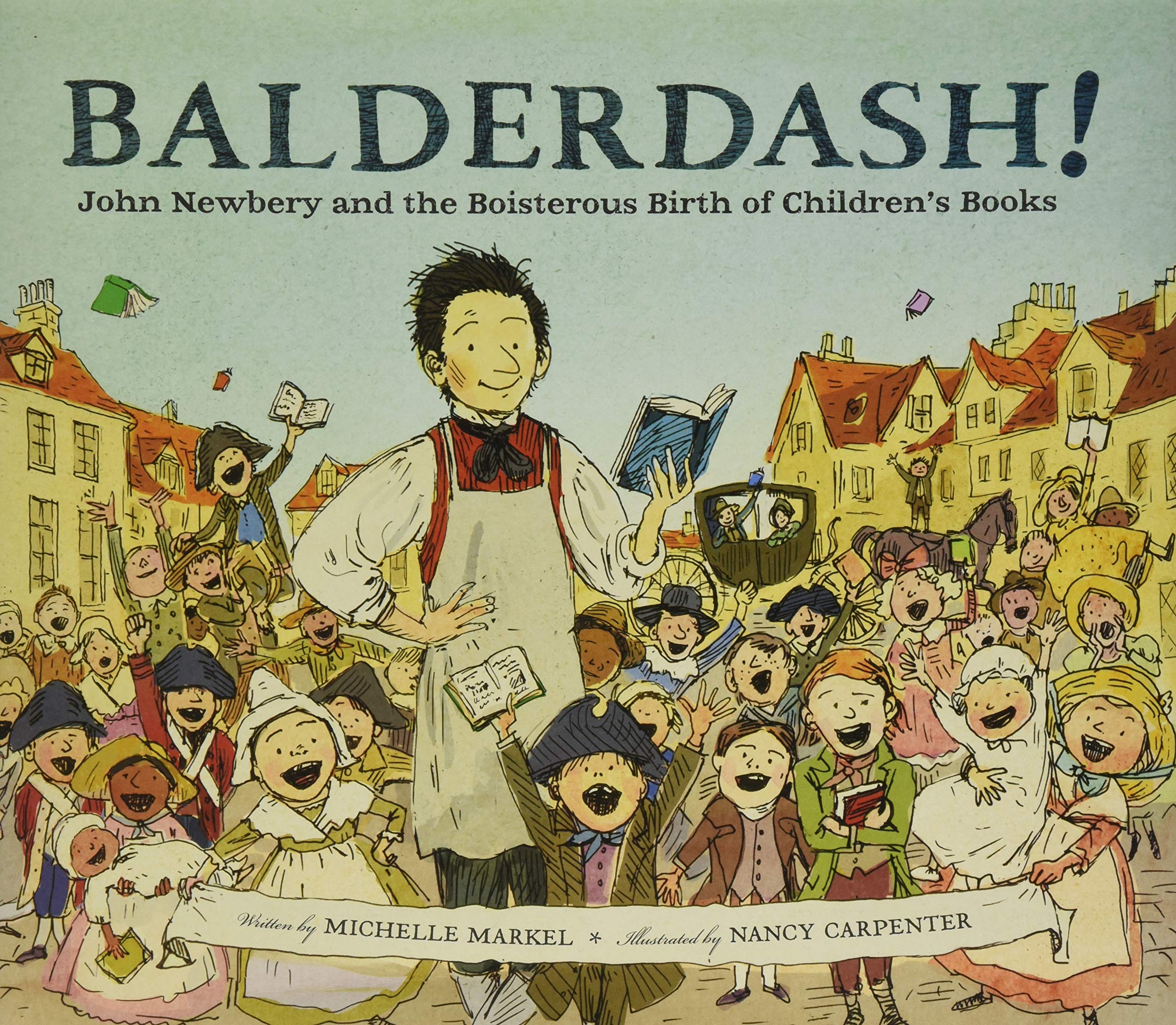 Balderdash!: John Newbery and the Boisterous Birth of Children’s Books